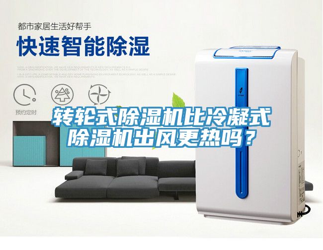 轉輪式除濕機比冷凝式除濕機出風更熱嗎？
